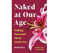 Naked at Our Age: Talking Out Loud About Senior Sex