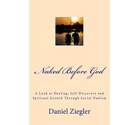 Naked Before God: A Look at Healing, Self-Discovery and Spiritual Growth Through Social Nudism