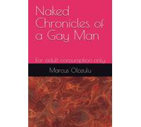 Naked Chronicles of a Gay Man: For adult consumption only