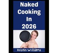 Naked Cooking in 2026: Hot Pants and Hot Bare Buns!: 22 (In the Nude)