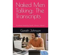 Naked Men Talking: The Transcripts: A podcast hosted by Gareth Johnson: Volume 1