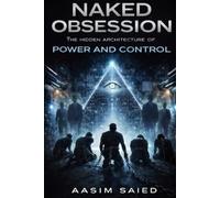 NAKED OBSESSION: THE HIDDEN ARCHITECTURE OF POWER AND CONTROL