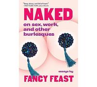 Naked: On Sex, Work, and Other Burlesques