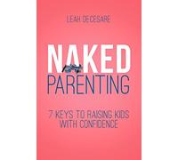 Naked Parenting: 7 Keys to Raising Kids With Confidence