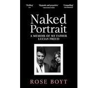 Naked Portrait : A Memoir of my Father Lucian Freud