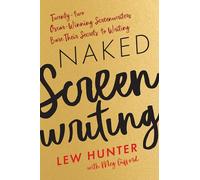 Naked Screenwriting: Twenty-two Oscar-Winning Screenwriters Bare Their Secrets to Writing