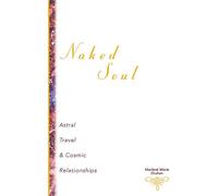 Naked Soul: Astral Travel and Cosmic Relationships