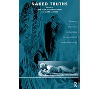 Naked Truths: Women, Sexuality and Gender in Classical Art and Archaeology