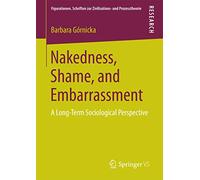 Nakedness, Shame, and Embarrassment: A Long-Term Sociological Perspective: 12 (Figurationen. Schriften zur Zivilisations- und Prozesstheorie, 12)