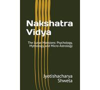 Nakshatra Vidya: The Lunar Mansions: Psychology, Mythology, and Micro-Astrology (Learn Vedic Astrology)