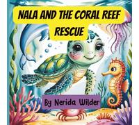 Nala and the Coral Rescue: “A Heartwarming Sea Turtle Adventure Teaching Kids About Friendship, Ocean Animals, and Protecting Coral Reefs” (The Nala The Sea Turtle Adventure Series)
