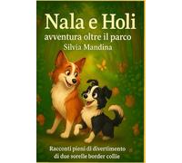 Nala e Holi: avventura oltre il parco: Racconti pieni di divertimento di due sorelle border collie