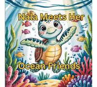 Nala Meets Her Ocean Friends: Exploring the Reef and the Magic of New Friends (The Nala The Sea Turtle Adventure Series)