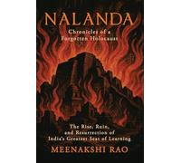 Nalanda - Chronicles of a Forgotten Holocaust: The Rise, Ruin, and Resurrection of India’s Greatest Seat of Learning