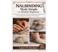 Nalbinding Made Simple for Absolute Beginners: Learn the Traditional Viking Knitting Craft Method and create Beautiful Handmade Wool Projects