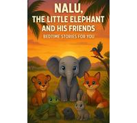 NALU, THE LITTLE ELEPHANT AND HIS FRIENDS: BEDTIME STORIES FOR YOU