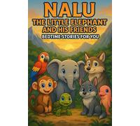 NALU, THE LITTLE ELEPHANT AND HIS FRIENDS: BEDTIME STORIES FOR YOU