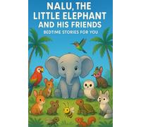 NALU, THE LITTLE ELEPHANT AND HIS FRIENDS: BEDTIME STORIES FOR YOU