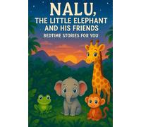 NALU, THE LITTLE ELEPHANT AND HIS FRIENDS: BEDTIME STORIES FOR YOU