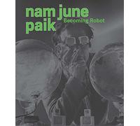Nam June Paik: Becoming Robot (Asia Society) by Melissa Chiu (3-Oct-2014) Hardcover