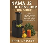 Nama J2 Cold Press Juicer User Guide: Unlock Effortless Wellness with Time-Saving Tips, Batch Juicing Methods, and Nourishing Recipes