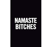 Namaste Bitches: 6x9 Blank Lined 100 Pages Yoga Original Practice Journal, Appreciation gag gift for yoga lovers, teacher, instructor, for women