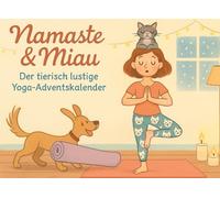 Namaste & Miau: Der tierisch lustige Yoga-Adventskalender: 24 tierisch-flauschige Yoga-Übungen für eine entspannte und verspielte Adventszeit