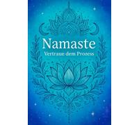 Namaste - Vertraue dem Prozess: Ein magisches Journal für Achtsamkeit, Dankbarkeit & Selbstverbindung | Spirituelles Tagebuch mit 100 linierten Seiten | 6x9 Zoll