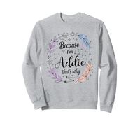 Name Because I'm Addie That's Why Woman Sweatshirt