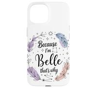 Name Because I'm Belle That's Why Woman Case for iPhone 15