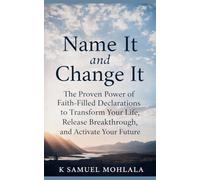 Name It and Change It: The Proven Power of Faith-Filled Declarations to Transform Your Life, Release Breakthrough, and Activate Your Future (1)