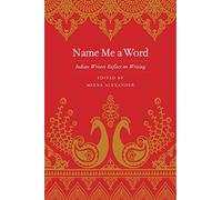 Name Me a Word: Indian Writers Reflect on Writing