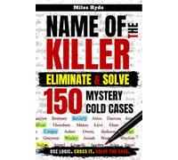 NAME OF THE KILLER: Eliminate & Solve 150 Mystery Cold Cases: Every Page Is A Logic Deduction Brain Teaser