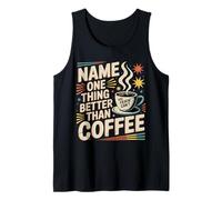 Name One Thing Better Than Coffee Caffeine Obsession |- Tank Top