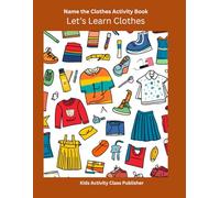 Name the Clothes Activity Book - Guess the Clothes: Name It, Spell It, Color It - Learn the Name of Your Clothes (Name It, Spell It, Color It Activity ... Series for Early Readers and Young Artists)