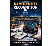 NAMED ENTITY RECOGNITION IN R: EXTRACTING PEOPLE, PLACES, AND THINGS FROM TEXT (REAL-WORLD DATA SCIENCE WITH R)