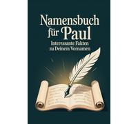 Namensbuch für Paul: Interessante Fakten zu deinem Vornamen: Ein liebevoll gestaltetes Buch über Herkunft, Bedeutung, Geschichte, Fun Facts und kreative Ideen rund um den Vornamen Paul