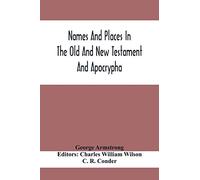 Names And Places In The Old And New Testament And Apocrypha, With Their Modern Identifications