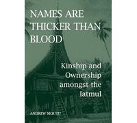 Names are Thicker than Blood: Kinship and Ownership amongst the Iatmul (British Academy Postdoctoral Fellowship Monographs)