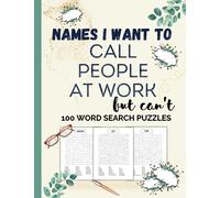 Names I Want to Call People at Work But Can't | 100 Word Search Puzzles | Large Print | Entertain & Relieve Stress | Gag Gift for Adults, Men, Women, CoWorker, Boss