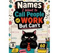 Names I Want to Call People at Work But Can't: Dirty Word Search for Adults 60 Hilarious Workplace Insult Puzzles with Rude, Naughty & Offensive Words (Solutions Included)
