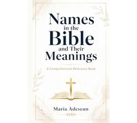 Names In The Bible and Their Meanings: A Comprehensive Reference Book (Bible Reference Books)