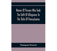 Names Of Persons Who Took The Oath Of Allegiance To The State Of Pennsylvania, Between The Years 1777 And 1789, With A History Of The "Test Laws" Of Pennsylvania