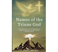 Names of the Triune God: A 31-Day Devotional Journey Through Scripture Discovering His Nature, His Promises, and His Relationship with us