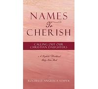 Names To Cherish: Calling Out Our Christian Daughters: 0