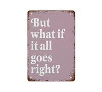 NAMEY Metal Tin Sign Vintage Metal Signs But What If It All Goes Right Print Affirmation Print Self Love Print Self Care Print Vintage Wall Decor for Home Bar Farm Room Metal Poster 8x12 Inch