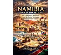 NAMIBIA GESCHICHTE: Die Geschichte Namibias, von der Antike bis Heute