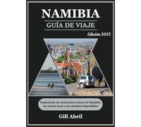 NAMIBIA GUÍA DE VIAJE 2025: Donde el desierto se encuentra con el océano: exploración de las atracciones únicas, la cultura local y los destinos ... movimiento: Guías de destinos de Gill Abril)