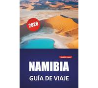 NAMIBIA GUÍA DE VIAJE 2026: Rutas de vida silvestre, cultura local, recorridos panorámicos, parques nacionales e itinerarios prácticos por el desierto, la costa y las tierras altas