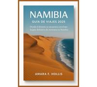 NAMIBIA GUÍA DE VIAJES 2025: Donde el desierto se encuentra con el mar: la guía definitiva de aventuras en Namibia